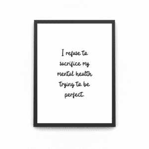 A black wooden art framed poster which says ' refuse to sacrifice my mental health' 